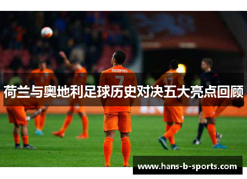 荷兰与奥地利足球历史对决五大亮点回顾
