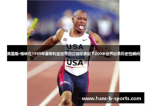 莫里斯·格林在1999年塞维利亚世界田径锦标赛创下200米世界纪录历史性瞬间 莫里斯·格林在1999年塞维利亚世界田径锦标赛创下200米世界纪录历史性瞬间