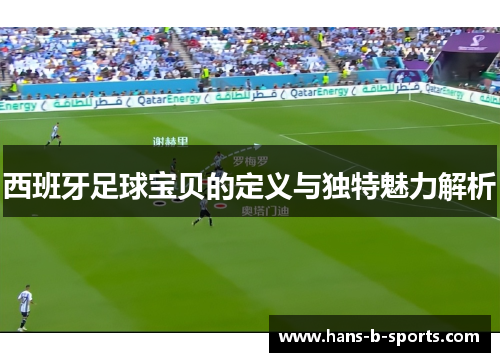 西班牙足球宝贝的定义与独特魅力解析 西班牙足球宝贝的定义与独特魅力解析