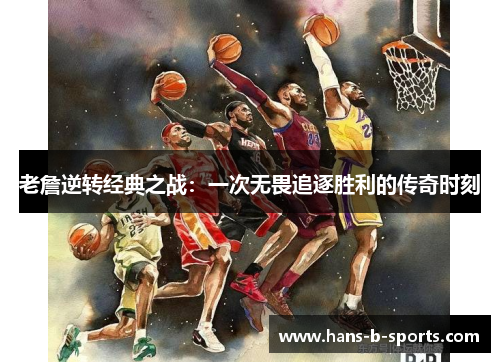 老詹逆转经典之战：一次无畏追逐胜利的传奇时刻