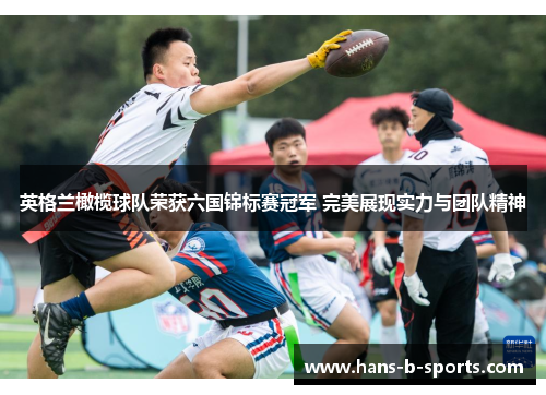 英格兰橄榄球队荣获六国锦标赛冠军 完美展现实力与团队精神