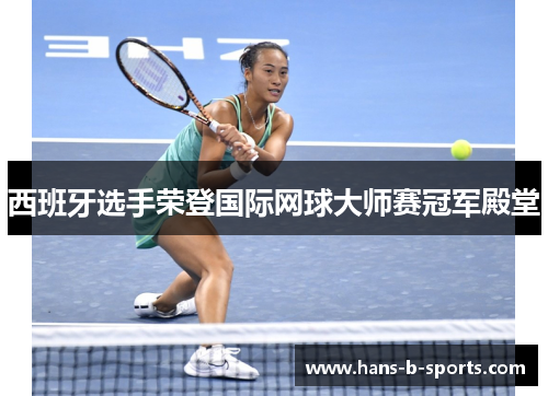 西班牙选手荣登国际网球大师赛冠军殿堂