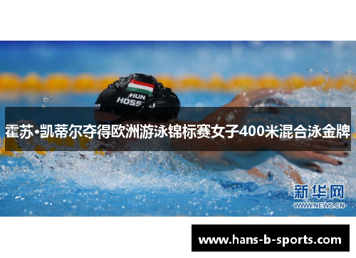 霍苏·凯蒂尔夺得欧洲游泳锦标赛女子400米混合泳金牌 霍苏·凯蒂尔夺得欧洲游泳锦标赛女子400米混合泳金牌