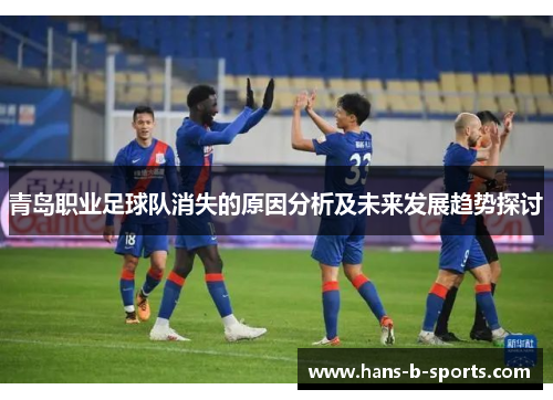 青岛职业足球队消失的原因分析及未来发展趋势探讨 青岛职业足球队消失的原因分析及未来发展趋势探讨
