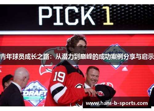 青年球员成长之路:从潜力到巅峰的成功案例分享与启示 青年球员成长之路:从潜力到巅峰的成功案例分享与启示