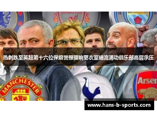 热刺跌至英超第十六位保级警报骤响更衣室暗流涌动俱乐部高层承压