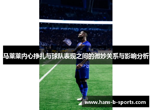 马莱莱内心挣扎与球队表现之间的微妙关系与影响分析